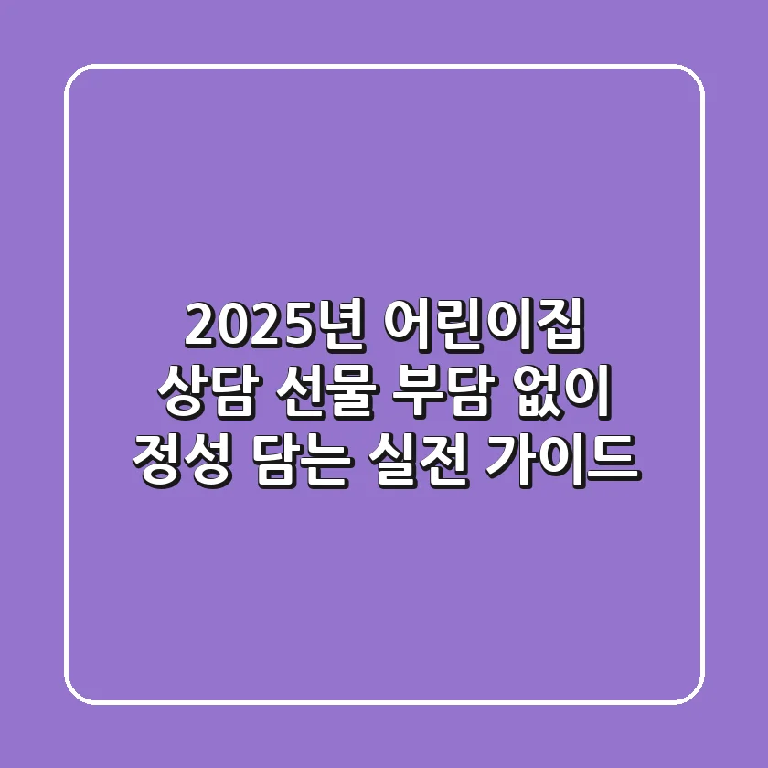 2025년 어린이집 상담 선물, 부담 없이 정성 담는 실전 가이드