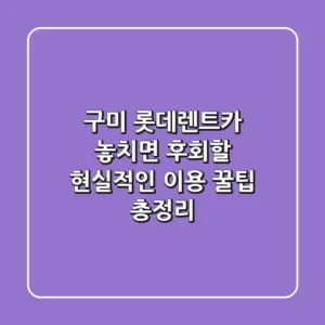 구미 롯데렌트카, 놓치면 후회할 현실적인 이용 꿀팁 총정리!
