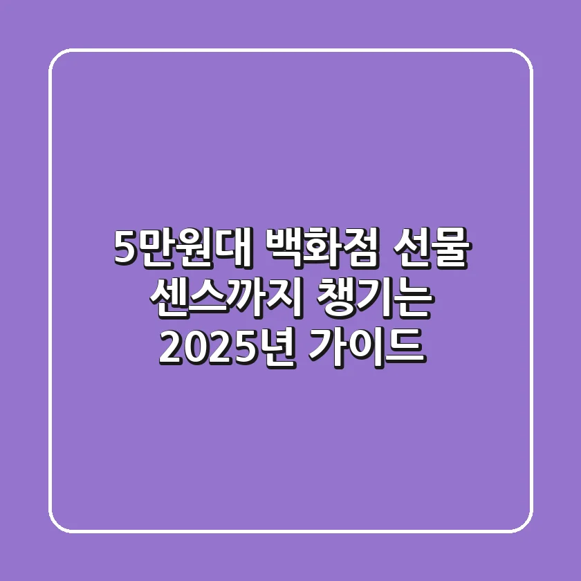 5만원대 백화점 선물, 센스까지 챙기는 2025년 가이드
