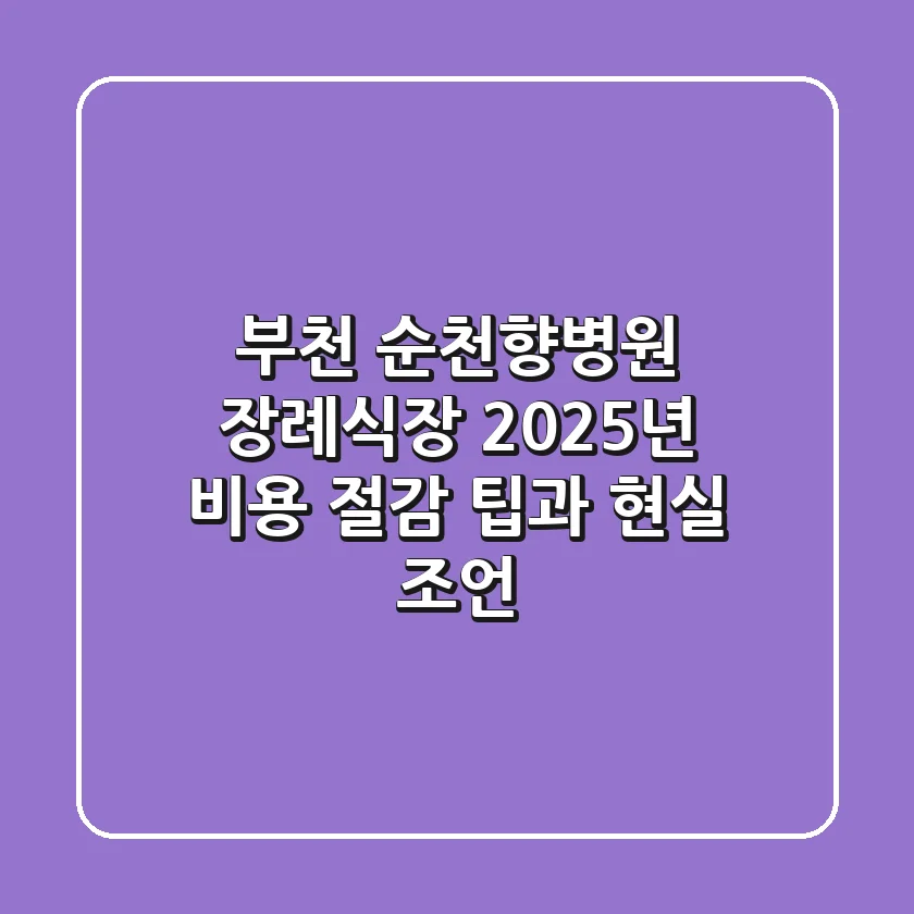 부천 순천향병원 장례식장, 2025년 비용 절감 팁과 현실 조언