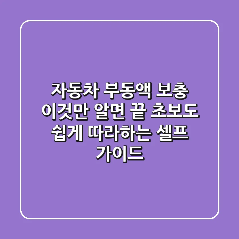 자동차 부동액 보충, 이것만 알면 끝! 초보도 쉽게 따라하는 셀프 가이드
