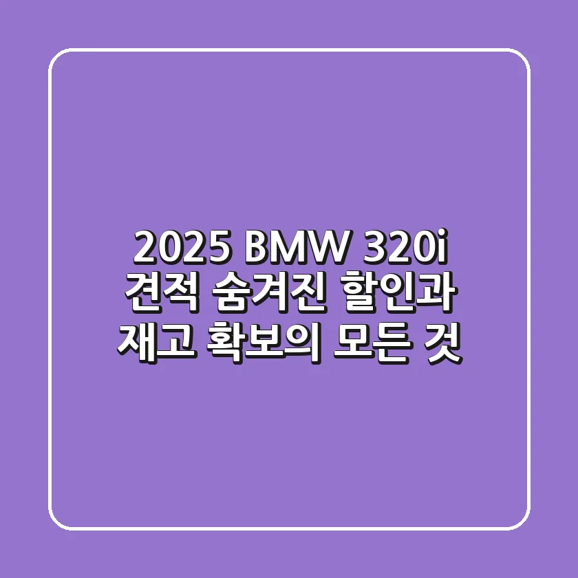 2025 BMW 320i 견적, 숨겨진 할인과 재고 확보의 모든 것