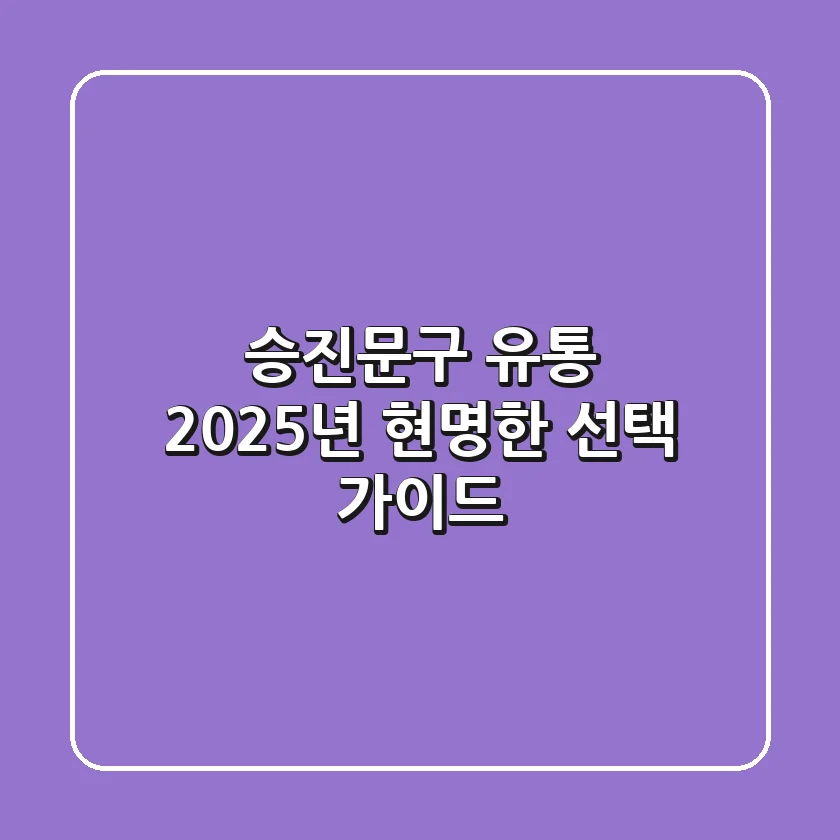 승진문구 유통, 2025년 현명한 선택 가이드