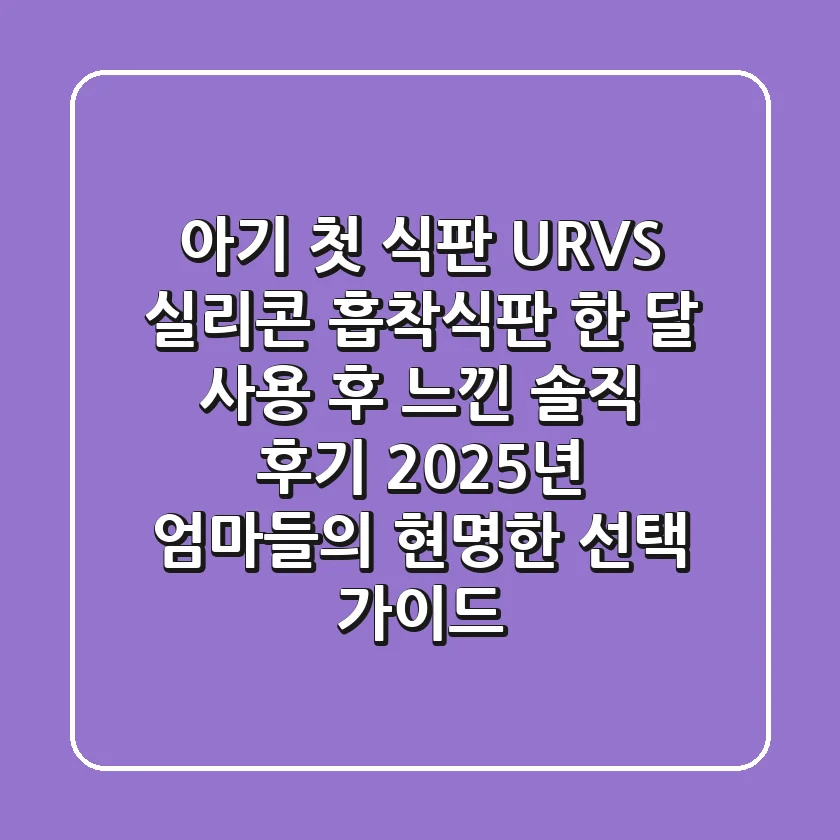 아기 첫 식판, URVS 실리콘 흡착식판 한 달 사용 후 느낀 솔직 후기: 2025년 엄마들의 현명한 선택 가이드