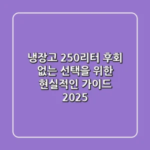 냉장고 250리터: 후회 없는 선택을 위한 현실적인 가이드 2025