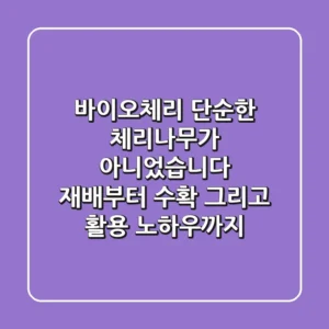 바이오체리, 단순한 체리나무가 아니었습니다: 재배부터 수확, 그리고 활용 노하우까지