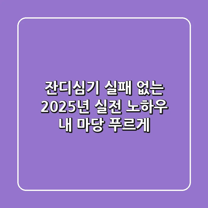 잔디심기, 실패 없는 2025년 실전 노하우: 내 마당, 푸르게!