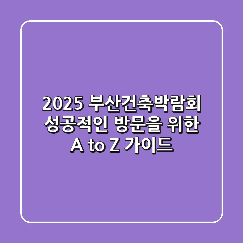 2025 부산건축박람회: 성공적인 방문을 위한 A to Z 가이드