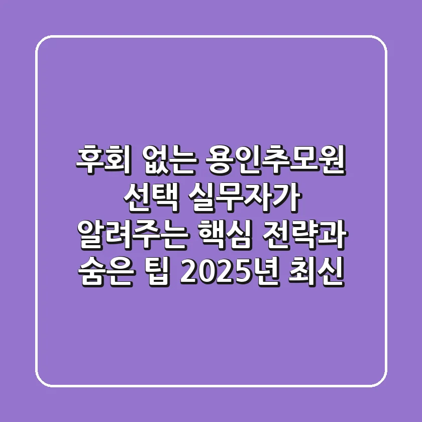 후회 없는 용인추모원 선택: 실무자가 알려주는 핵심 전략과 숨은 팁 (2025년 최신)