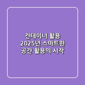 컨테이너 활용, 2025년 스마트한 공간 활용의 시작!