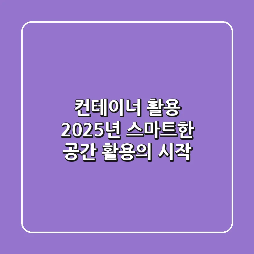 컨테이너 활용, 2025년 스마트한 공간 활용의 시작!