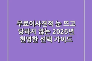 무료이사견적, 눈 뜨고 당하지 않는 2026년 현명한 선택 가이드