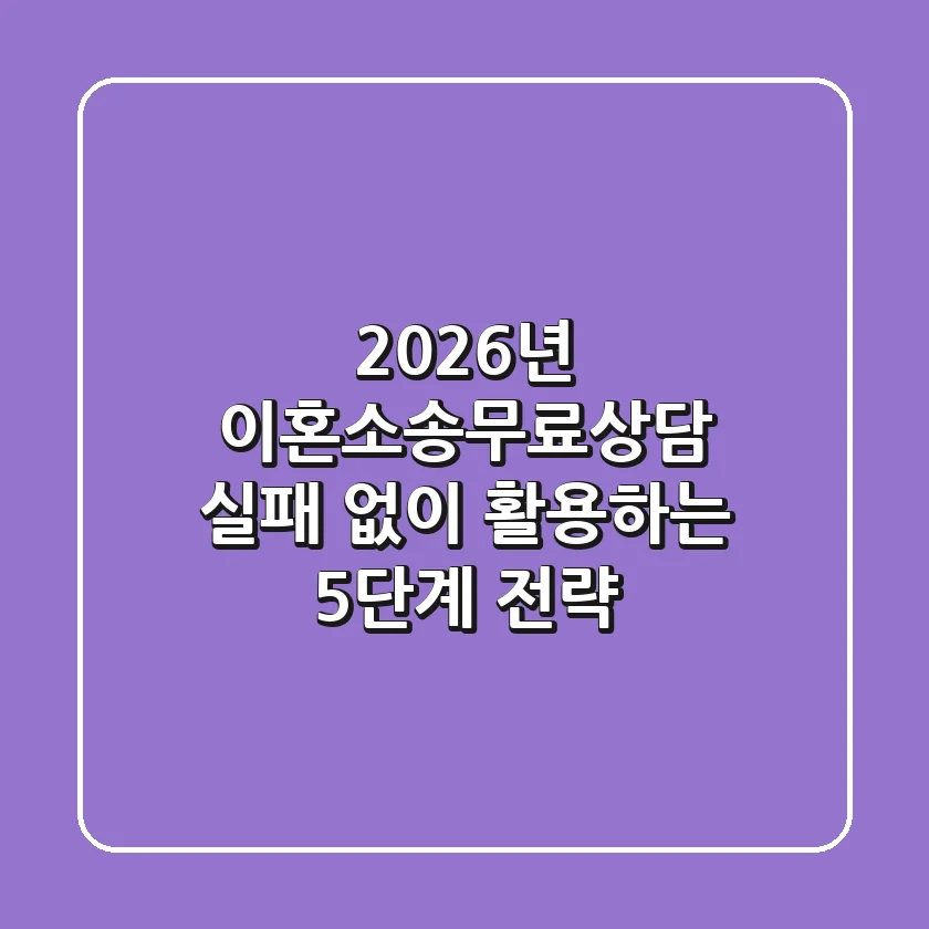 2026년 이혼소송무료상담, 실패 없이 활용하는 5단계 전략