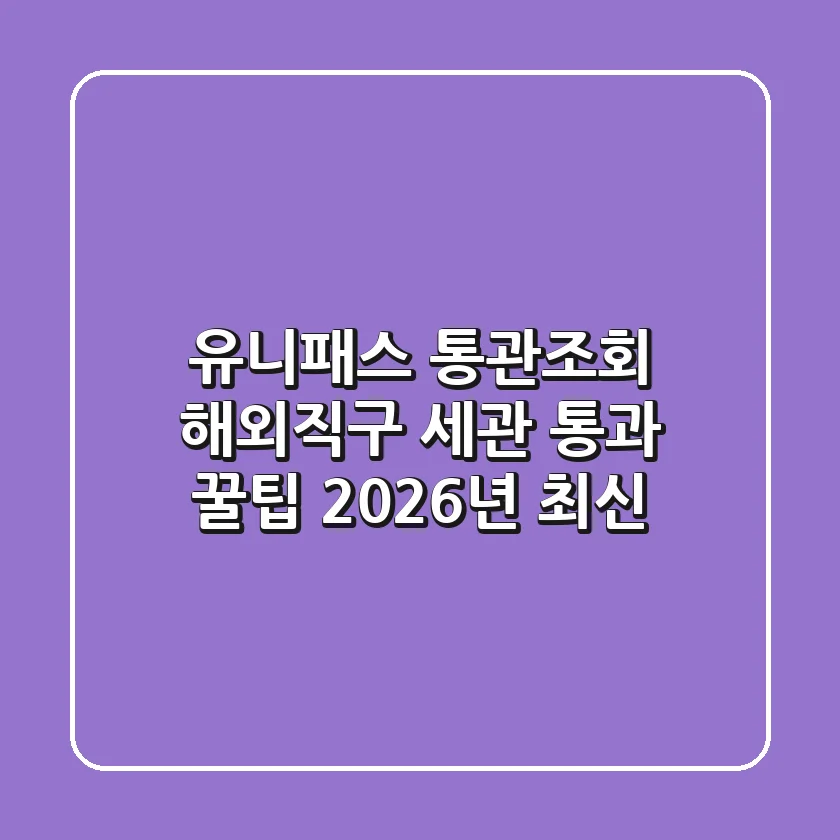 유니패스 통관조회, 해외직구 세관 통과 꿀팁 (2026년 최신)