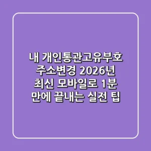 내 개인통관고유부호 주소변경, 2026년 최신 모바일로 1분 만에 끝내는 실전 팁!